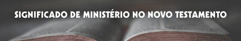 Significado de ministério no Novo Testamento